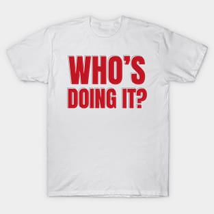 Who's doing it? T-Shirt